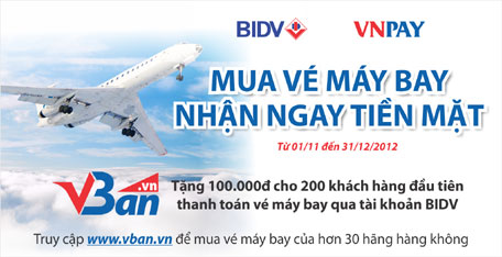 Chương trình kéo dài từ 1/11 - 31/12/2012, theo đó, 200 khách hàng đầu 
tiên dùng tài khoản BIDV thanh toán vé máy bay trên website www.vban.vn 
sẽ được tặng 100.000 đồng vào tài khoản.